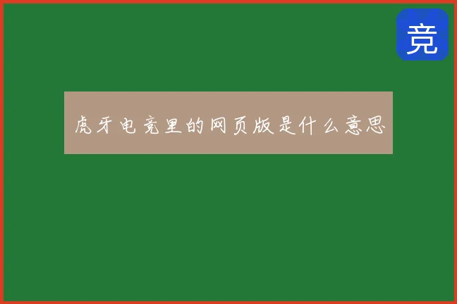 虎牙电竞里的网页版是什么意思