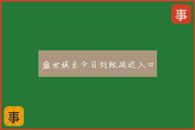 盛世娱乐今日到账延迟入口